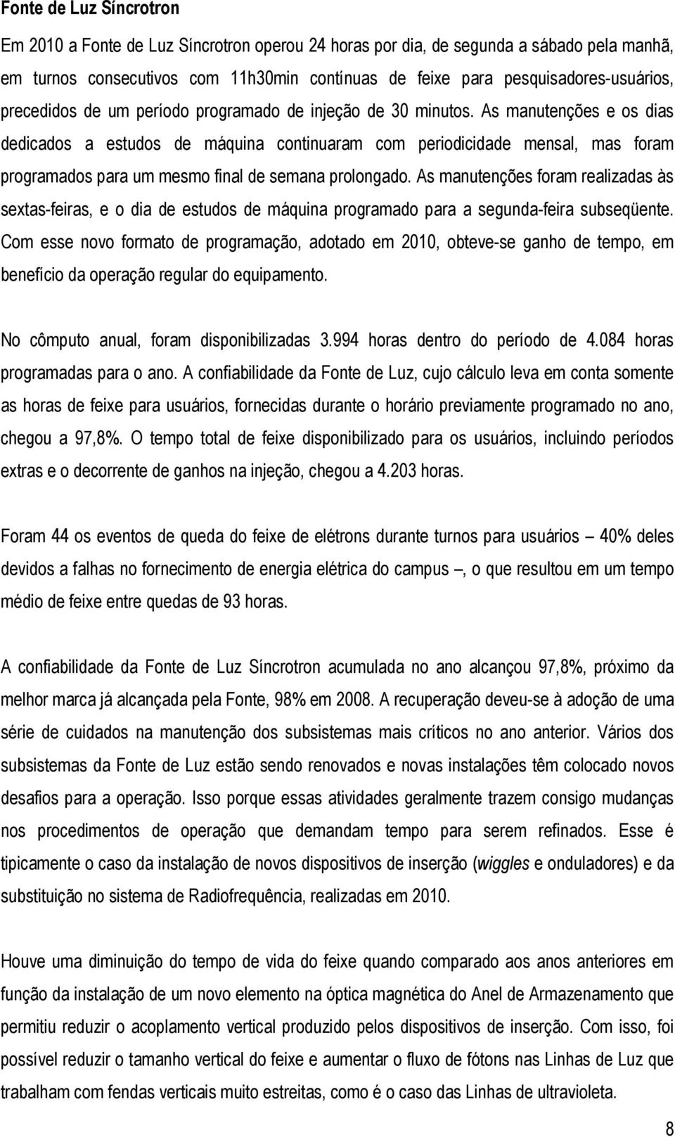 As manutenções e os dias dedicados a estudos de máquina continuaram com periodicidade mensal, mas foram programados para um mesmo final de semana prolongado.