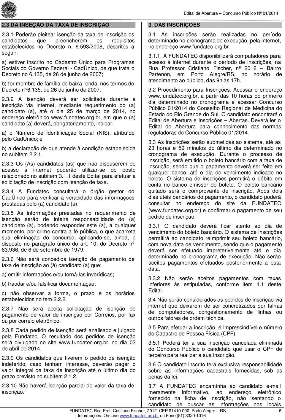 1 As inscrições serão realizadas no período candidatos que preencherem os requisitos determinado no cronograma de execução, pela internet, estabelecidos no Decreto n. 6.