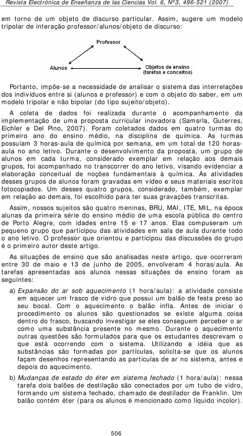 professor) e com o objeto do saber, em um modelo tripolar e não bipolar (do tipo sujeito/objeto).