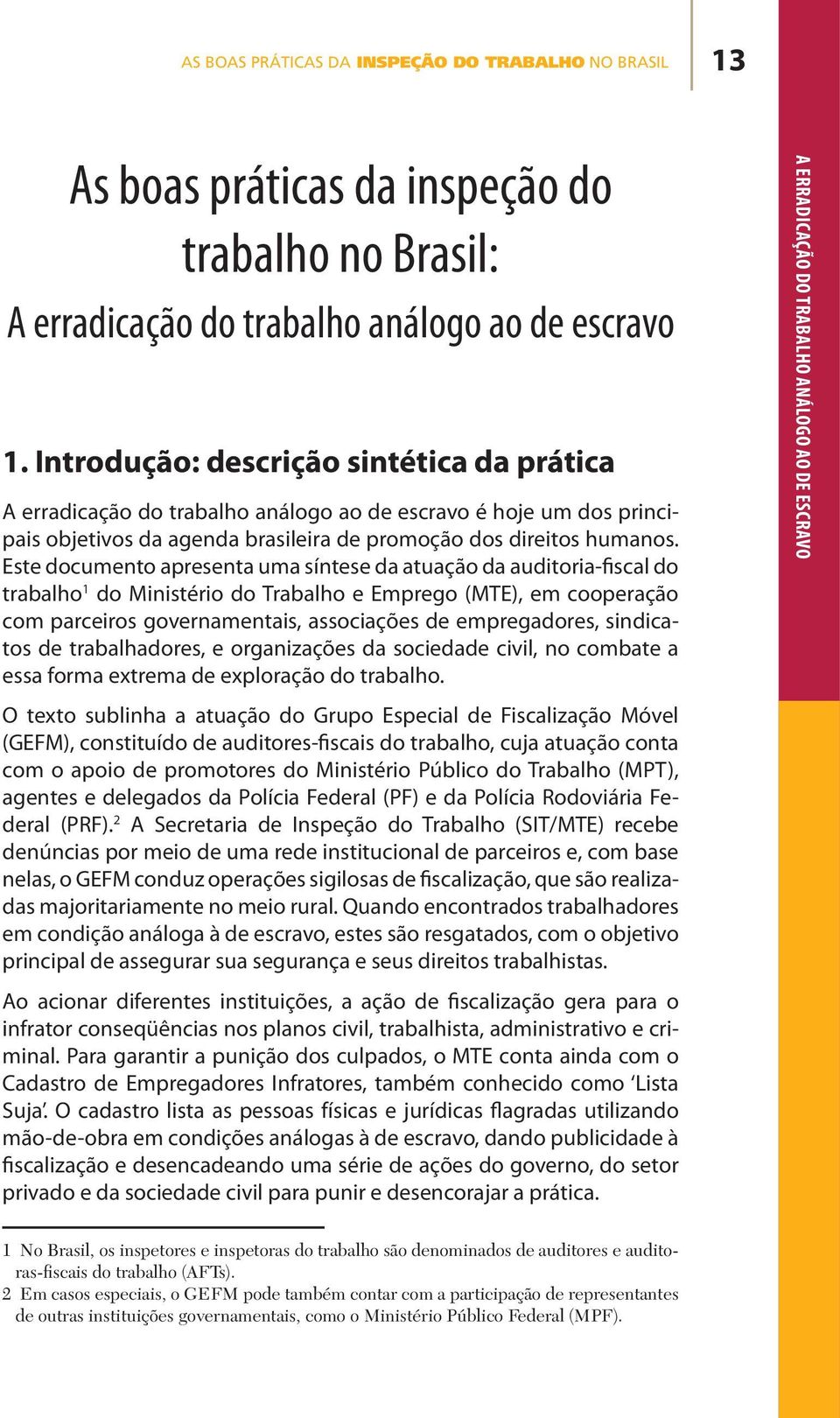 Este documento apresenta uma síntese da atuação da auditoria-fiscal do trabalho 1 do Ministério do Trabalho e Emprego (MTE), em cooperação com parceiros governamentais, associações de empregadores,