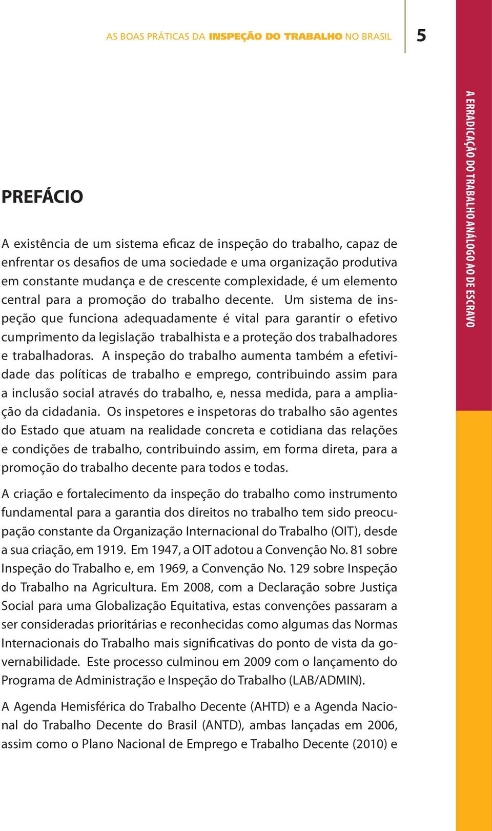 Um sistema de inspeção que funciona adequadamente é vital para garantir o efetivo cumprimento da legislação trabalhista e a proteção dos trabalhadores e trabalhadoras.