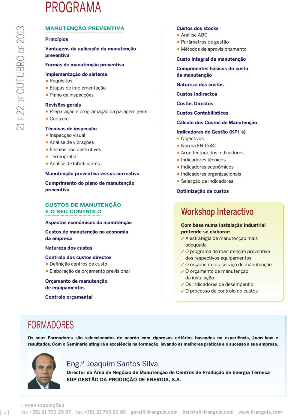 Análise de lubrificantes Manutenção preventiva versus correctiva Cumprimento do plano de manutenção preventiva Custos dos stocks Análise ABC Parâmetros de gestão Métodos de aprovisionamento Custo