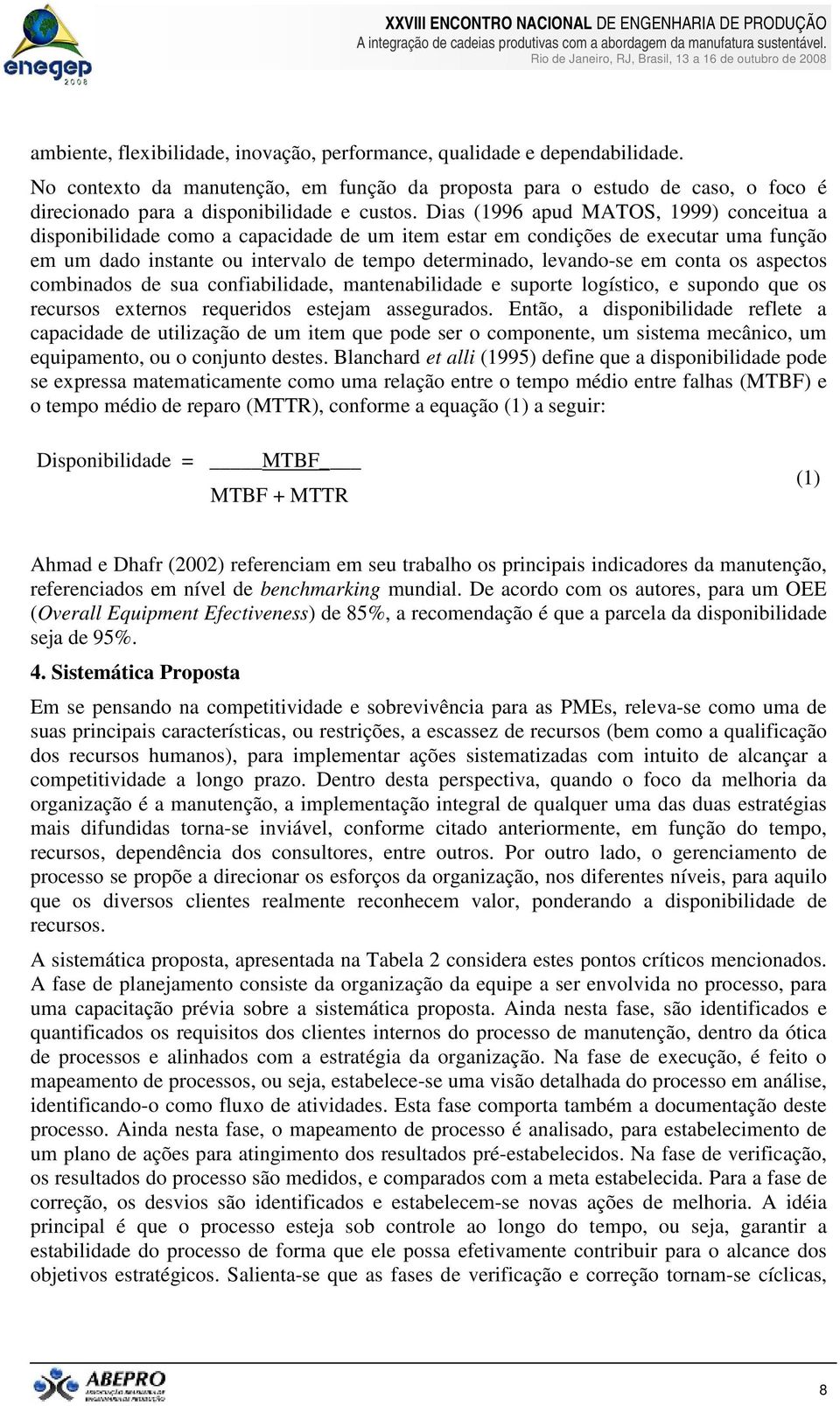 Dias (1996 apud MATOS, 1999) conceitua a disponibilidade como a capacidade de um item estar em condições de executar uma função em um dado instante ou intervalo de tempo determinado, levando-se em