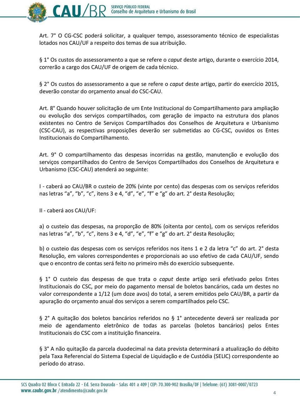 2 Os custos do assessoramento a que se refere o caput deste artigo, partir do exercício 2015, deverão constar do orçamento anual do CSC-CAU. Art.