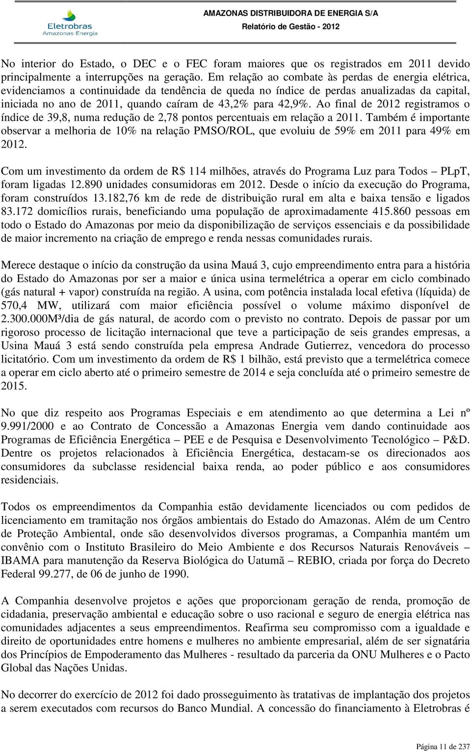 42,9%. Ao final de 2012 registramos o índice de 39,8, numa redução de 2,78 pontos percentuais em relação a 2011.