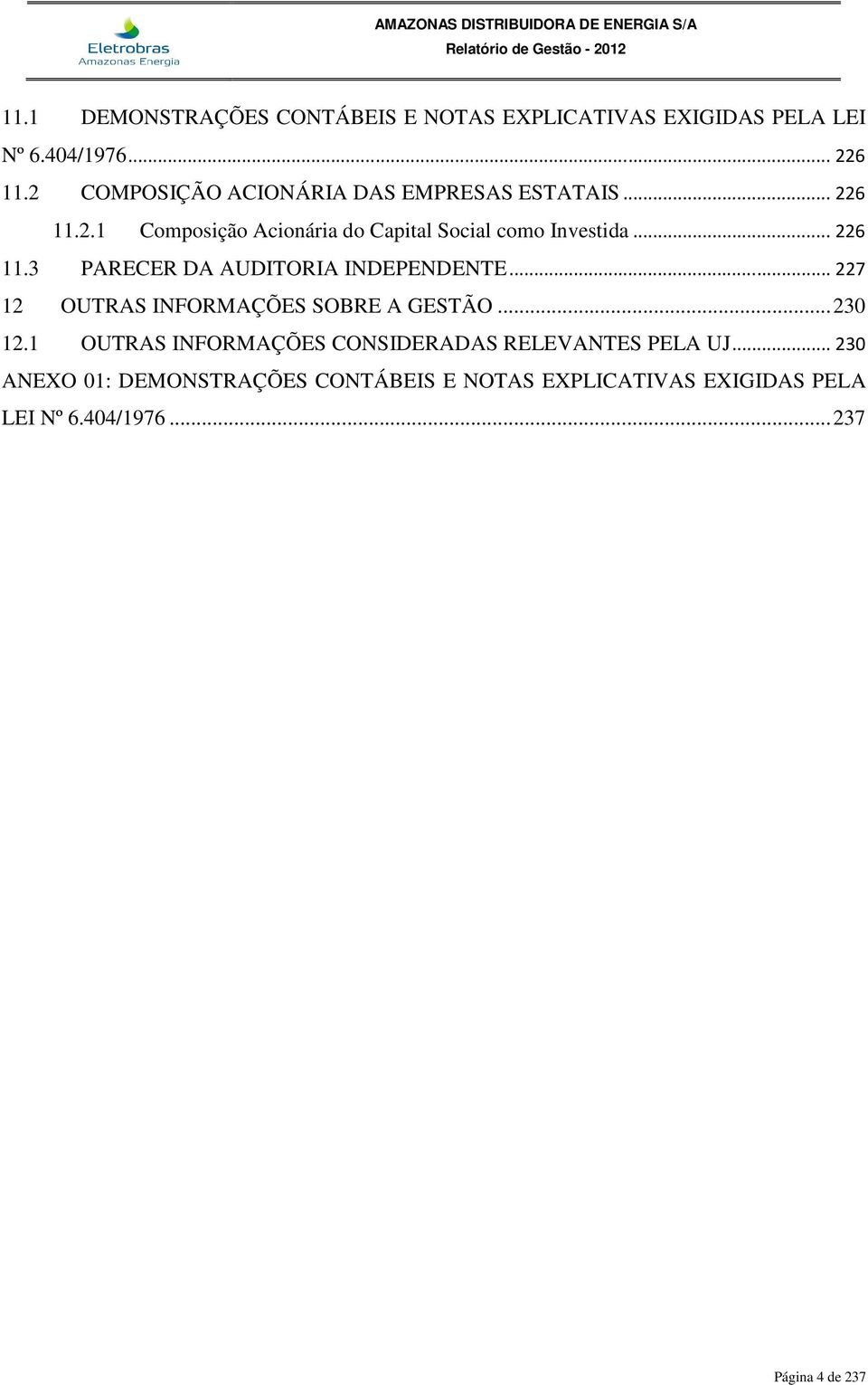 .. 226 11.3 PARECER DA AUDITORIA INDEPENDENTE... 227 12 OUTRAS INFORMAÇÕES SOBRE A GESTÃO... 230 12.