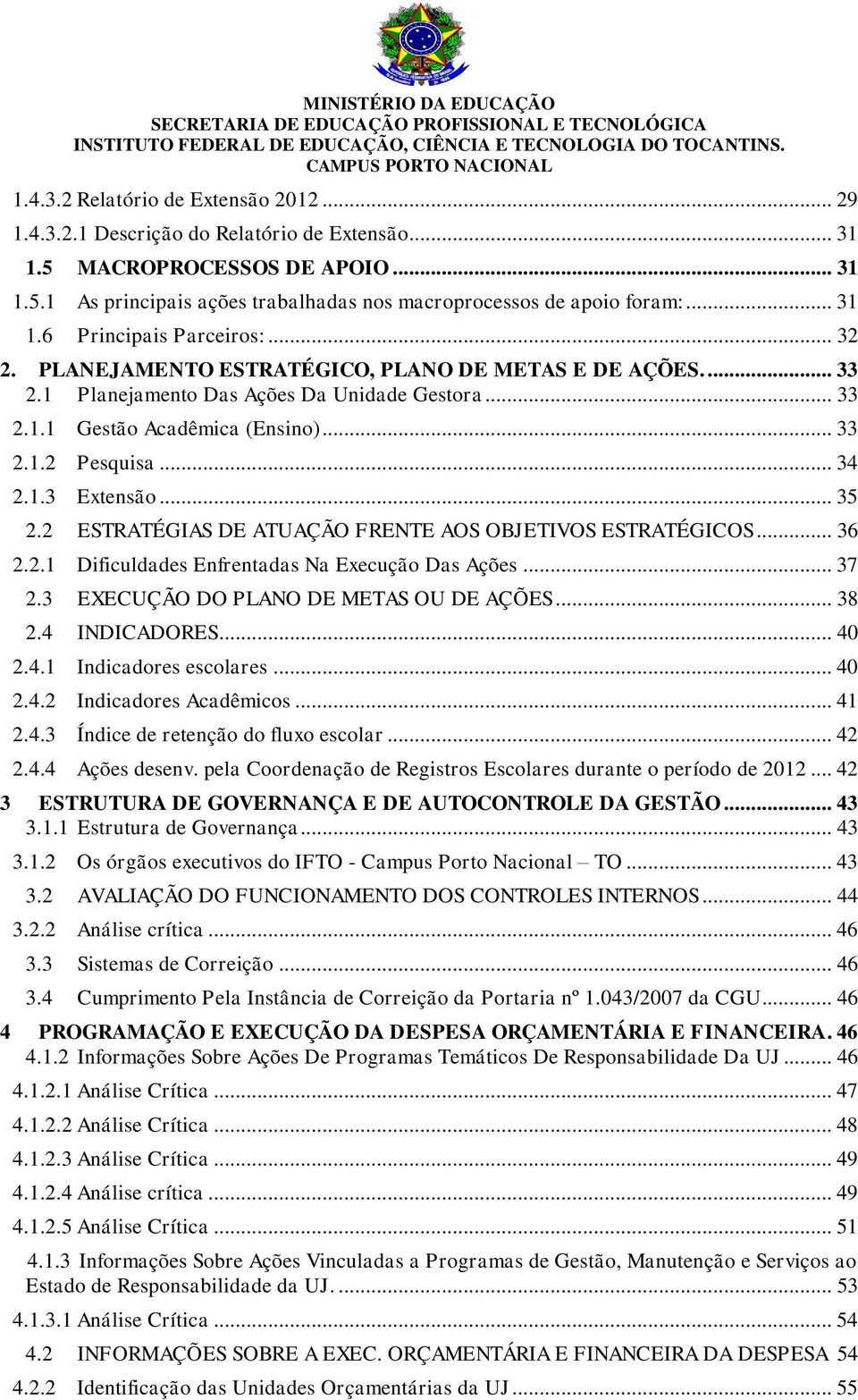 .. 34 2.1.3 Extensão... 35 2.2 ESTRATÉGIAS DE ATUAÇÃO FRENTE AOS OBJETIVOS ESTRATÉGICOS... 36 2.2.1 Dificuldades Enfrentadas Na Execução Das Ações... 37 2.3 EXECUÇÃO DO PLANO DE METAS OU DE AÇÕES.