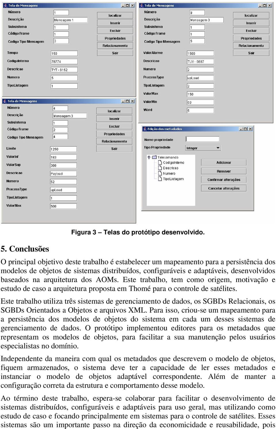 dos AOMs. Este trabalho, tem como origem, motivação e estudo de caso a arquitetura proposta em Thomé para o controle de satélites.