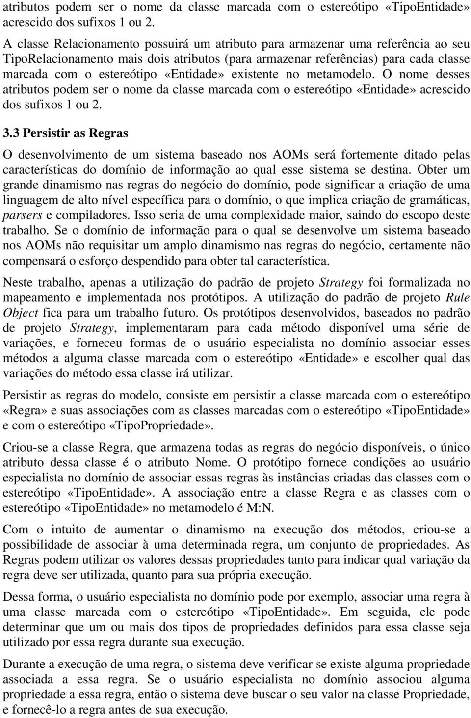 «Entidade» existente no metamodelo. O nome desses atributos podem ser o nome da classe marcada com o estereótipo «Entidade» acrescido dos sufixos 1 ou 2. 3.