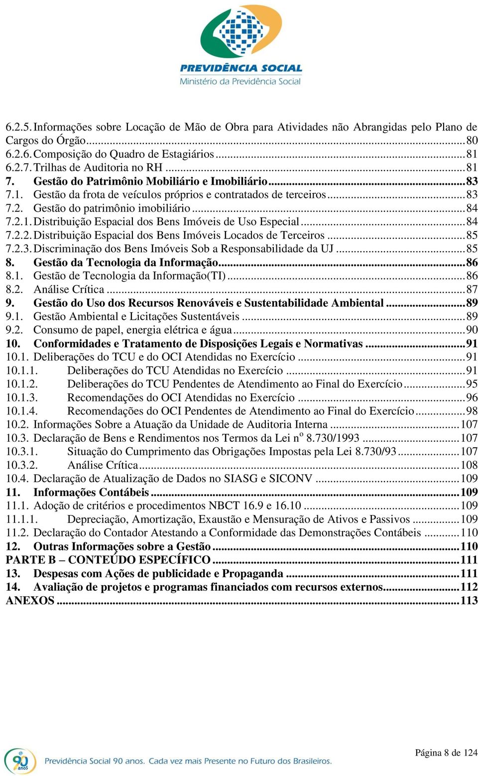 .. 84 7.2.2. Distribuição Espacial dos Bens Imóveis Locados de Terceiros... 85 7.2.3. Discriminação dos Bens Imóveis Sob a Responsabilidade da UJ... 85 8. Gestão da Tecnologia da Informação... 86 8.1.