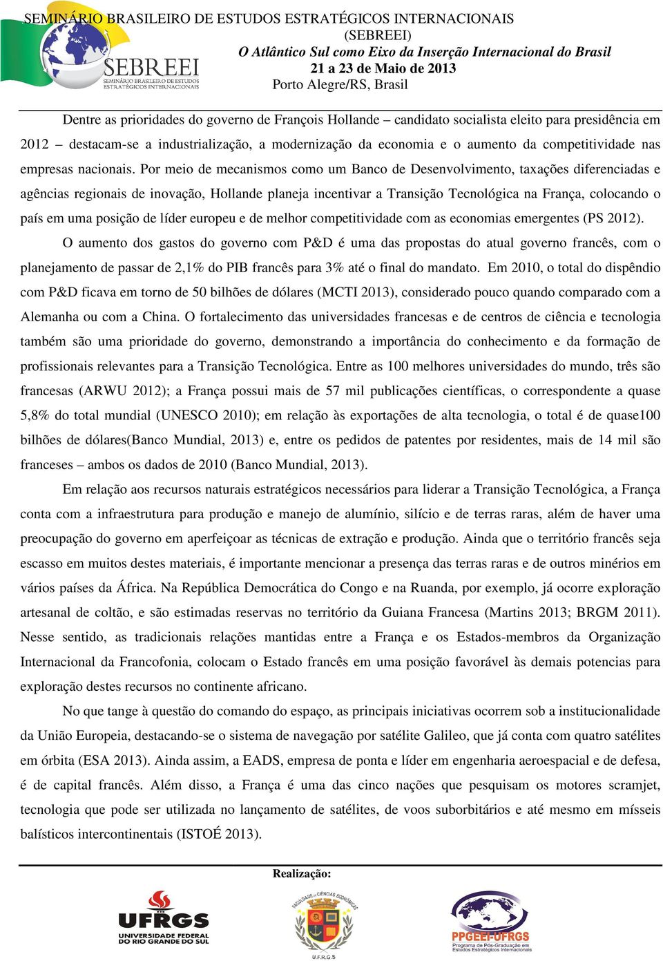 Por meio de mecanismos como um Banco de Desenvolvimento, taxações diferenciadas e agências regionais de inovação, Hollande planeja incentivar a Transição Tecnológica na França, colocando o país em