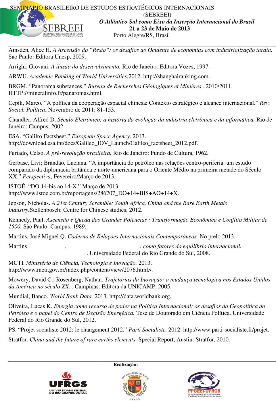 HTTP://mineralinfo.fr/panaromas.html. Cepik, Marco. A política da cooperação espacial chinesa: Contexto estratégico e alcance internacional. Rev. Sociol. Política,, Novembro de 2011: 81-153.
