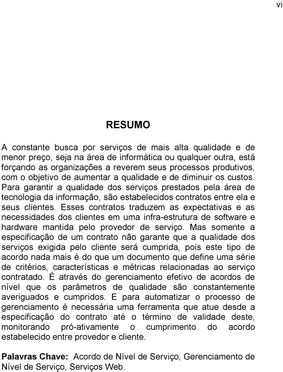 clientes Esses contratos traduzem as expectativas e as necessidades dos clientes em uma infra-estrutura de software e hardware mantida pelo provedor de serviço Mas somente a especificação de um