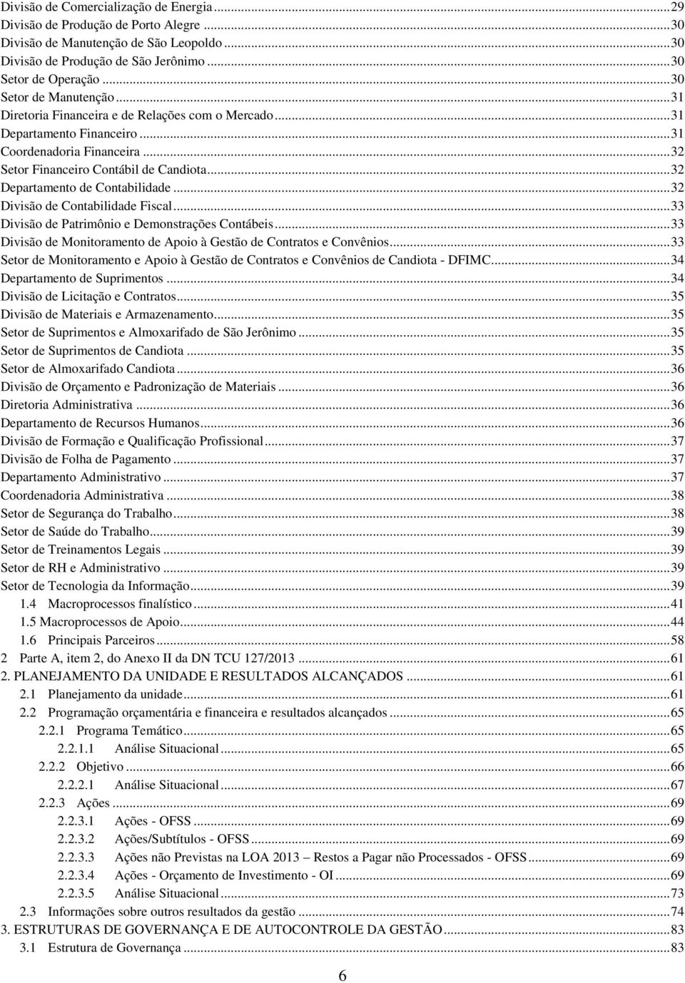 .. 32 Departamento de Contabilidade... 32 Divisão de Contabilidade Fiscal... 33 Divisão de Patrimônio e Demonstrações Contábeis... 33 Divisão de Monitoramento de Apoio à Gestão de Contratos e Convênios.