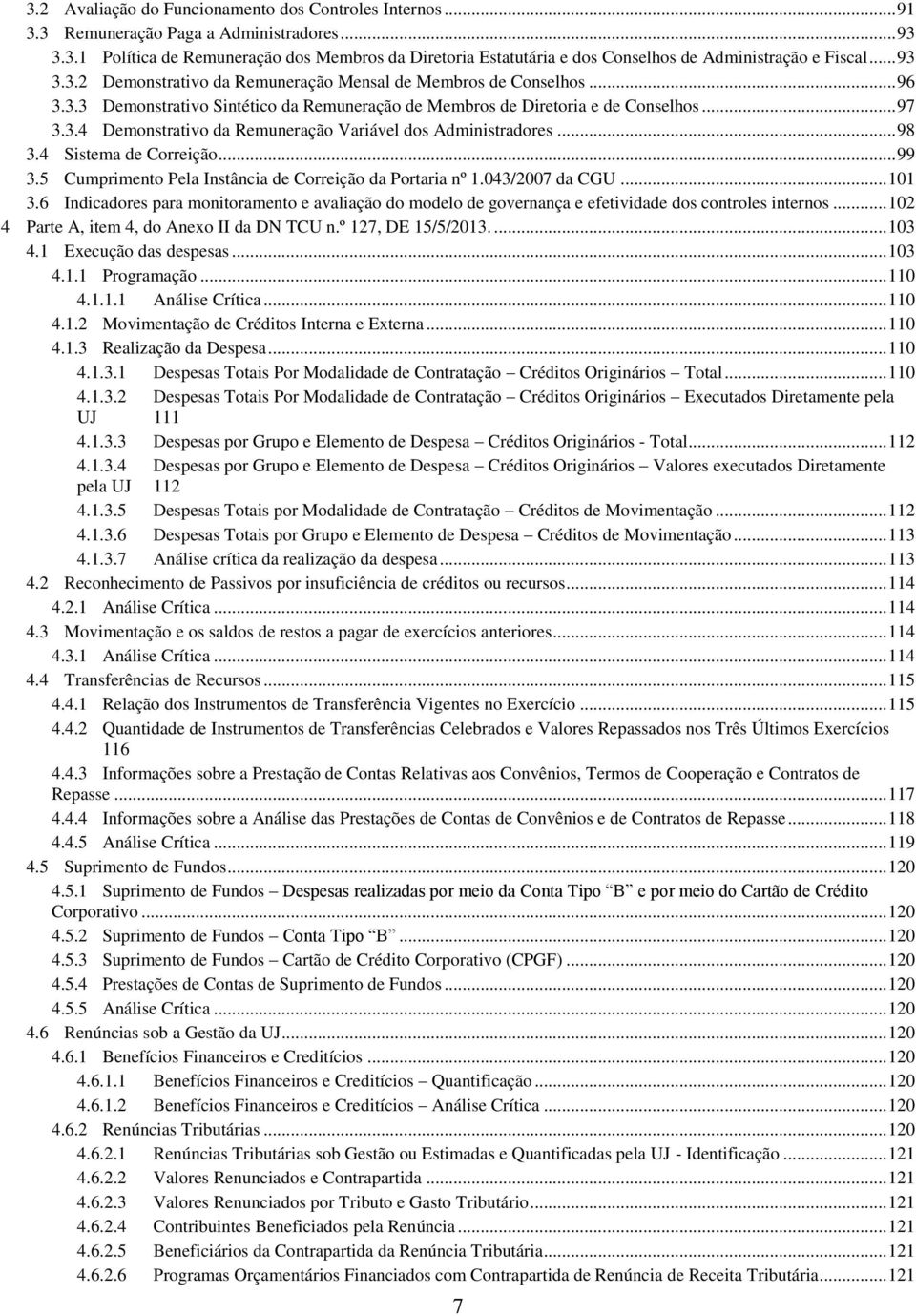 .. 98 3.4 Sistema de Correição... 99 3.5 Cumprimento Pela Instância de Correição da Portaria nº 1.043/2007 da CGU... 101 3.