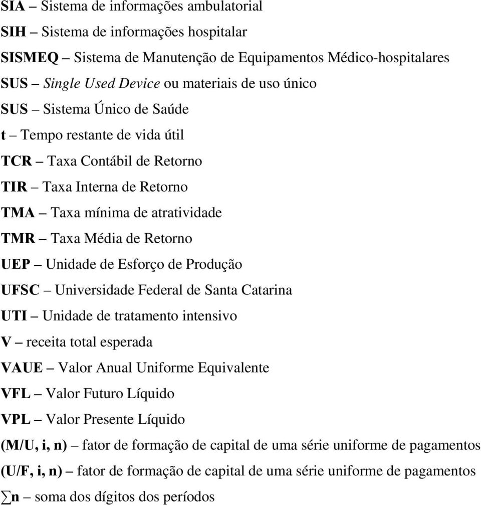 de Produção UFSC Universidade Federal de Santa Catarina UTI Unidade de tratamento intensivo V receita total esperada VAUE Valor Anual Uniforme Equivalente VFL Valor Futuro Líquido VPL Valor