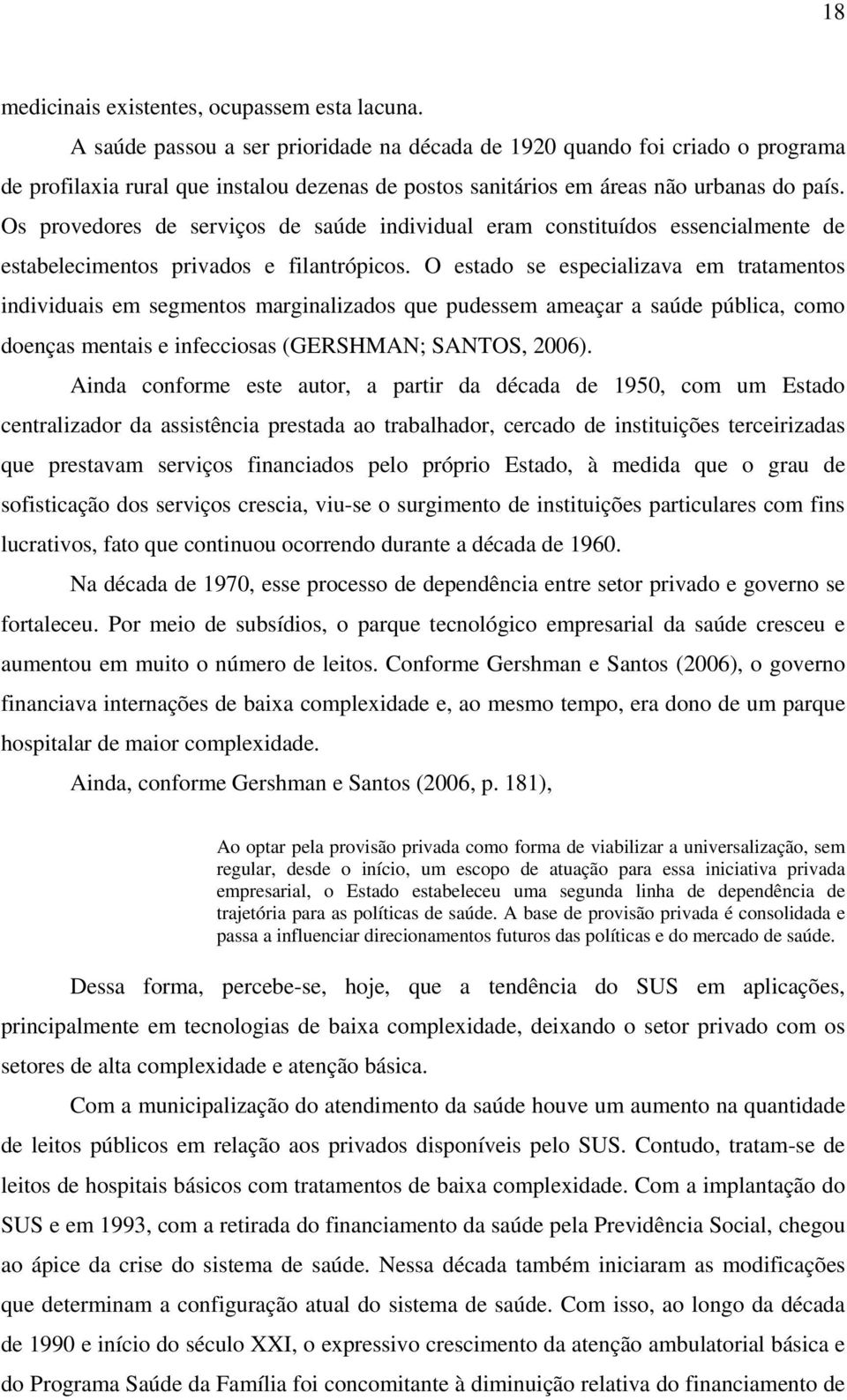 Os provedores de serviços de saúde individual eram constituídos essencialmente de estabelecimentos privados e filantrópicos.