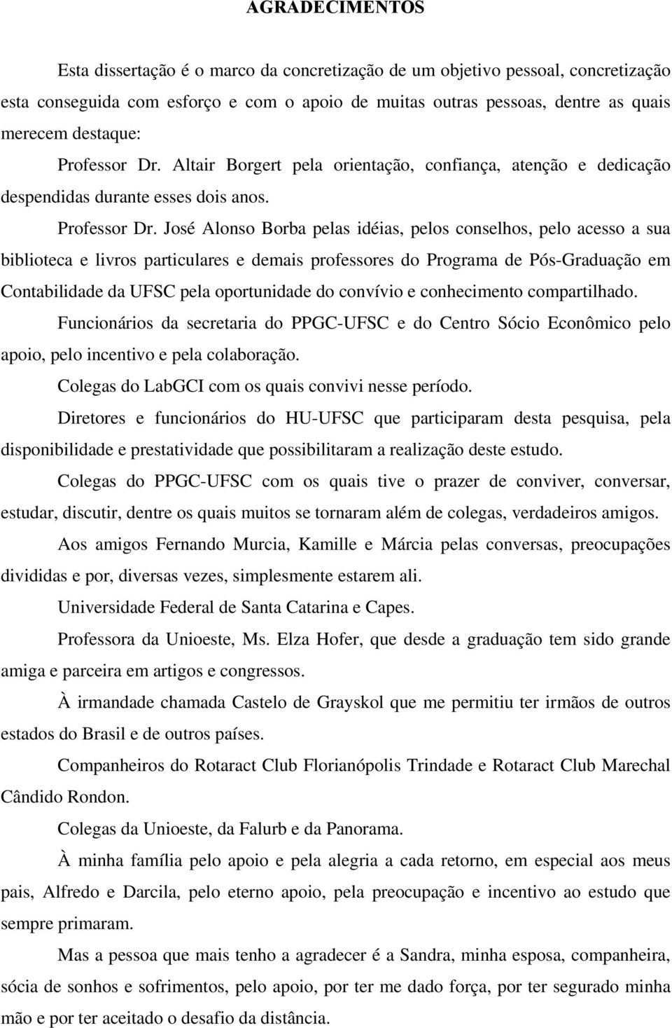 Altair Borgert pela orientação, confiança, atenção e dedicação despendidas durante esses dois anos. Professor Dr.