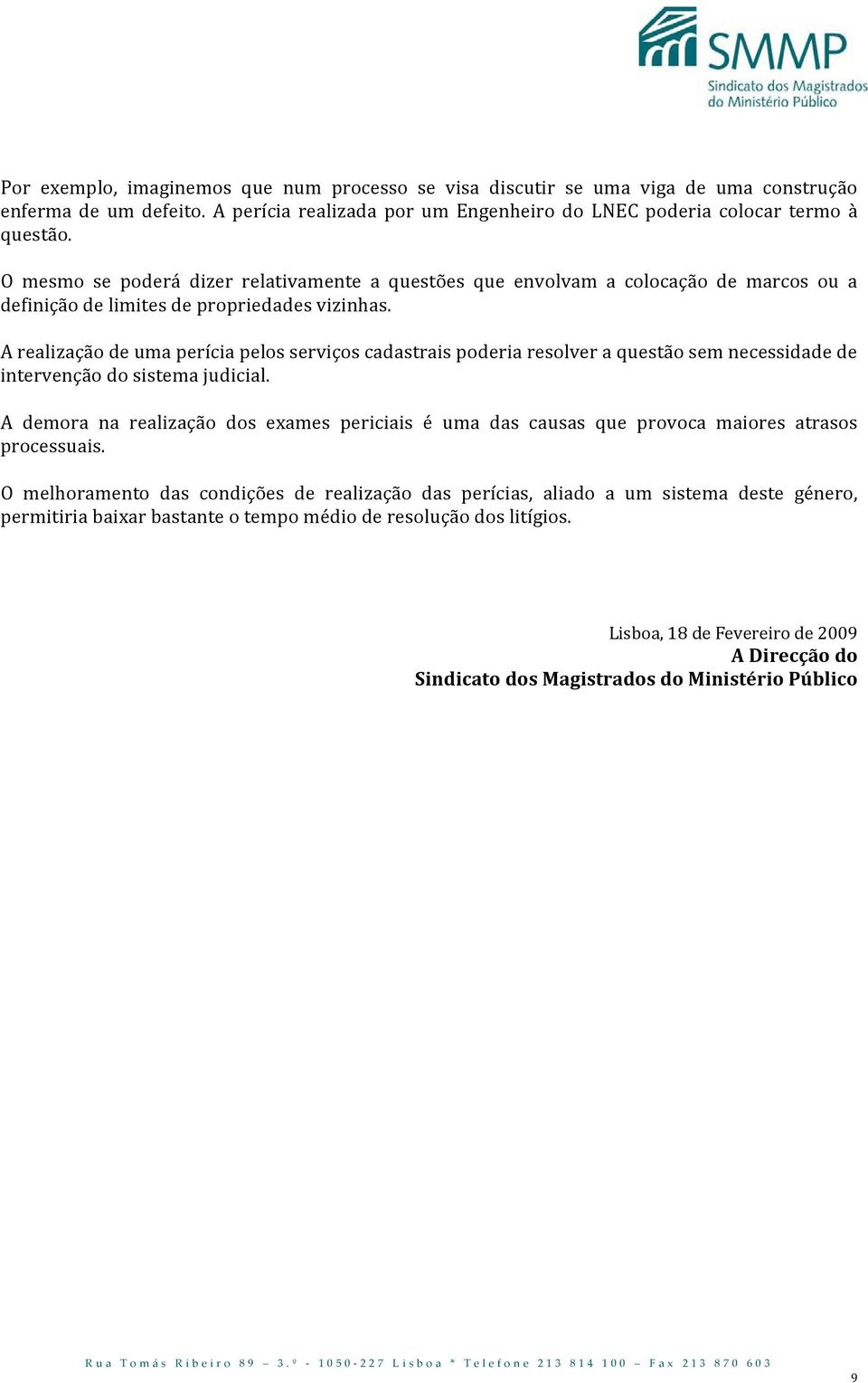 A realização de uma perícia pelos serviços cadastrais poderia resolver a questão sem necessidade de intervenção do sistema judicial.