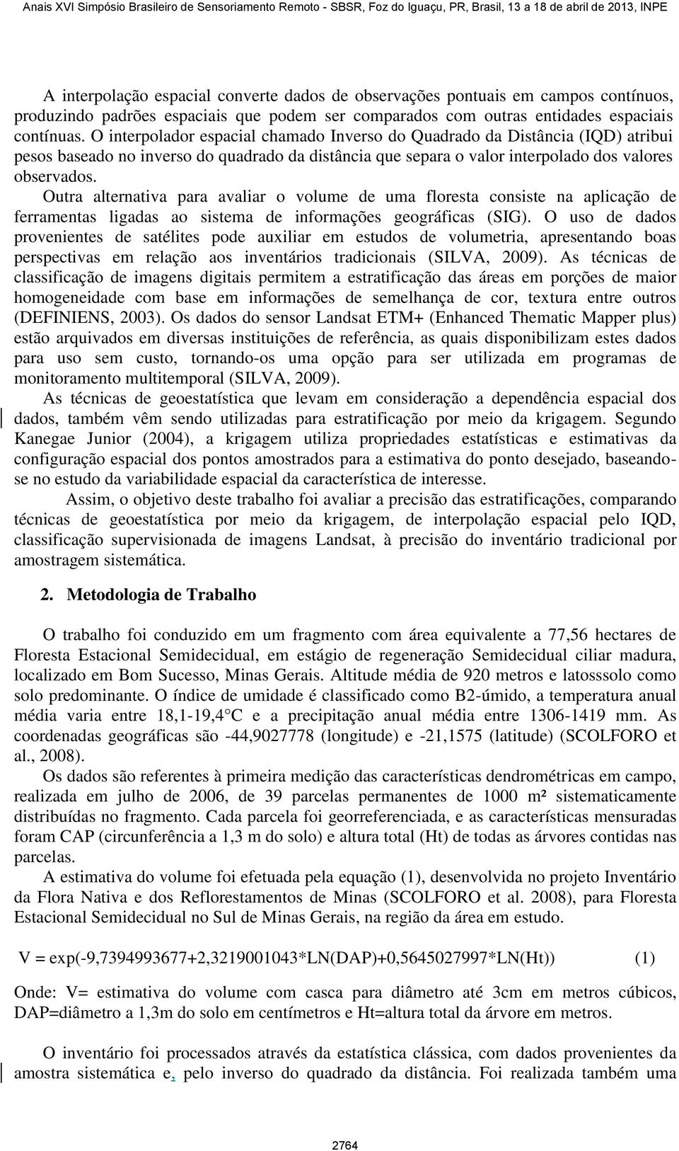 Outra alternativa para avaliar o volume de uma floresta consiste na aplicação de ferramentas ligadas ao sistema de informações geográficas (SIG).