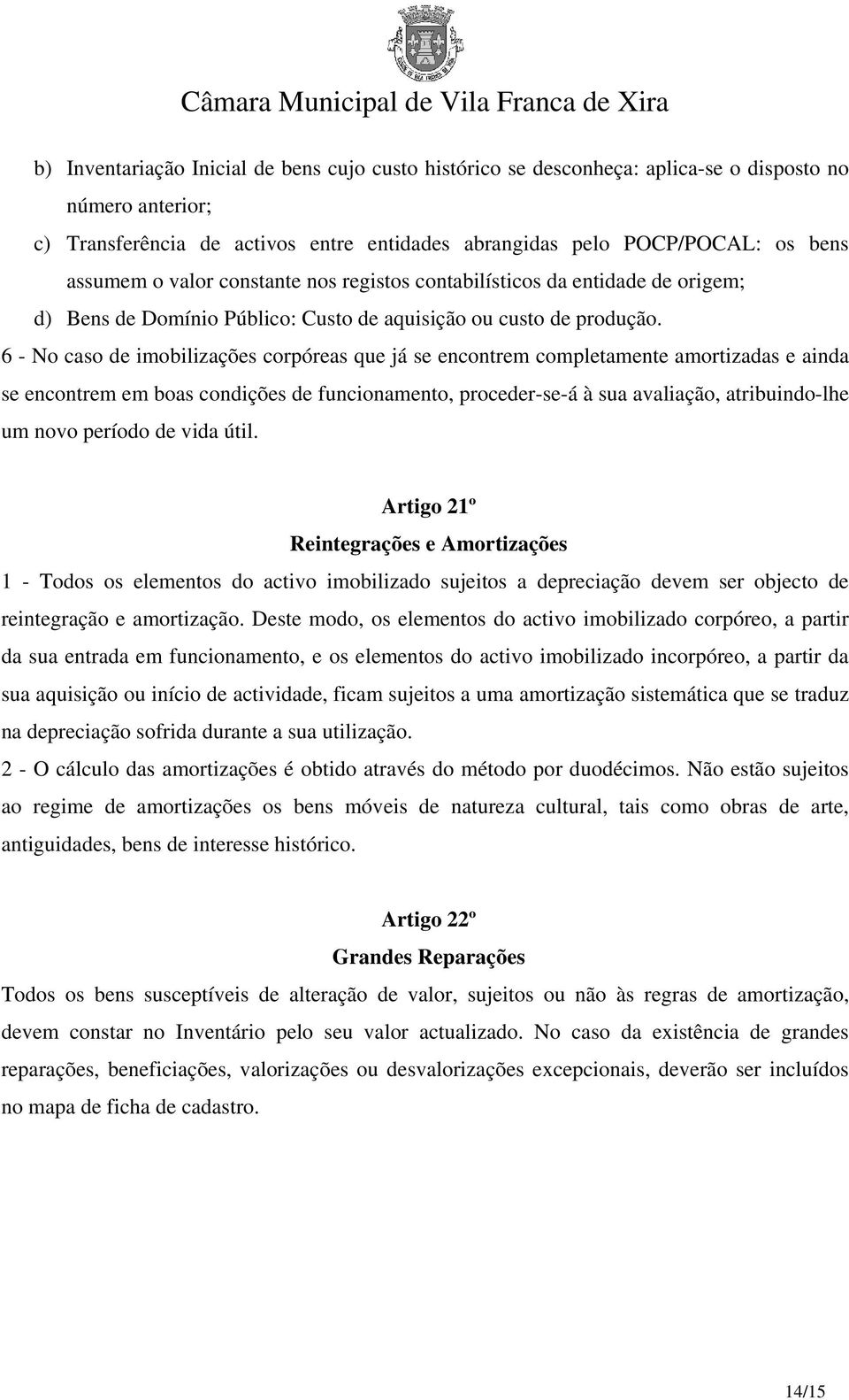 6 - No caso de imobilizações corpóreas que já se encontrem completamente amortizadas e ainda se encontrem em boas condições de funcionamento, proceder-se-á à sua avaliação, atribuindo-lhe um novo