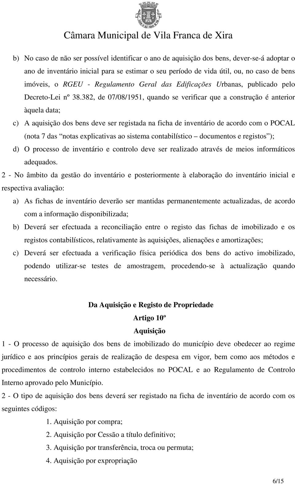 382, de 07/08/1951, quando se verificar que a construção é anterior àquela data; c) A aquisição dos bens deve ser registada na ficha de inventário de acordo com o POCAL (nota 7 das notas explicativas