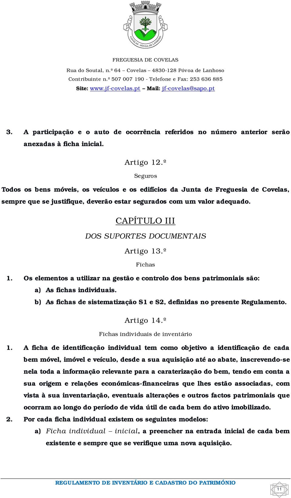 CAPÍTULO III DOS SUPORTES DOCUMENTAIS Artigo 13.º Fichas 1. Os elementos a utilizar na gestão e controlo dos bens patrimoniais são: a) As fichas individuais.