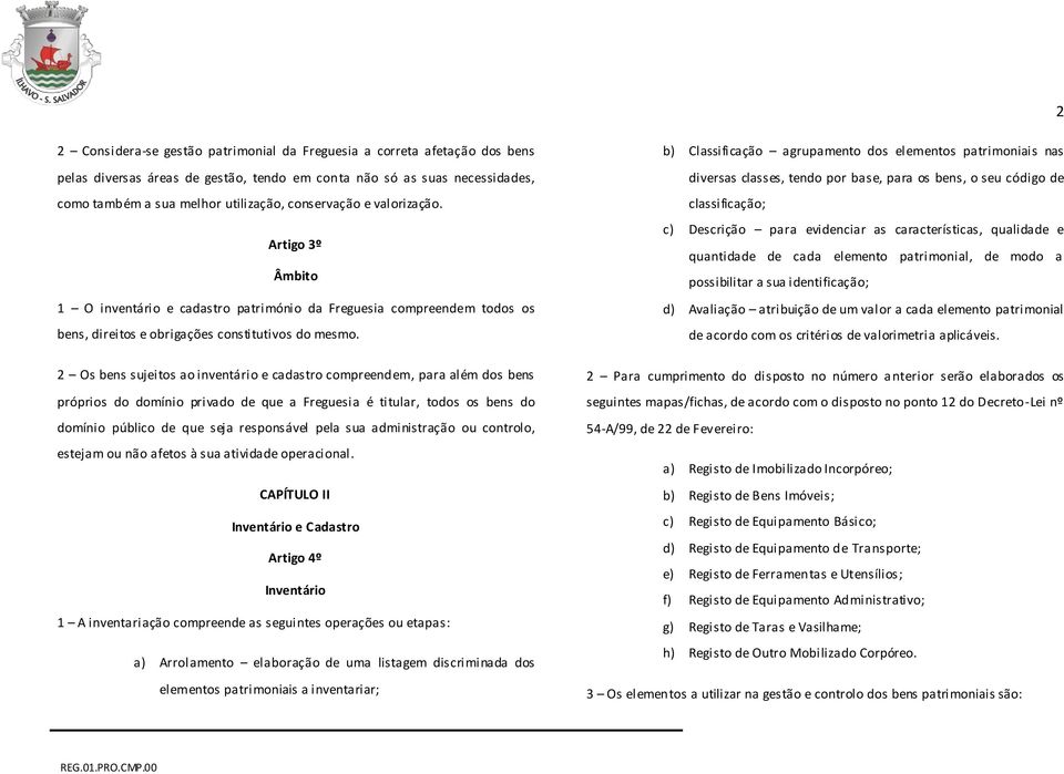 2 Os bens sujeitos ao inventário e cadastro compreendem, para além dos bens próprios do domínio privado de que a Freguesia é titular, todos os bens do domínio público de que seja responsável pela sua