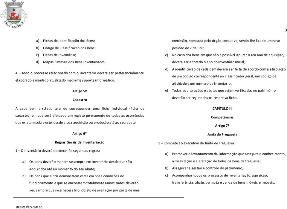 Artigo 5º Cadastro A cada bem arrolado terá de corresponder uma ficha individual (ficha de cadastro) em que será efetuado um registo permanente de todas as ocorrências que existam sobre este, desde a