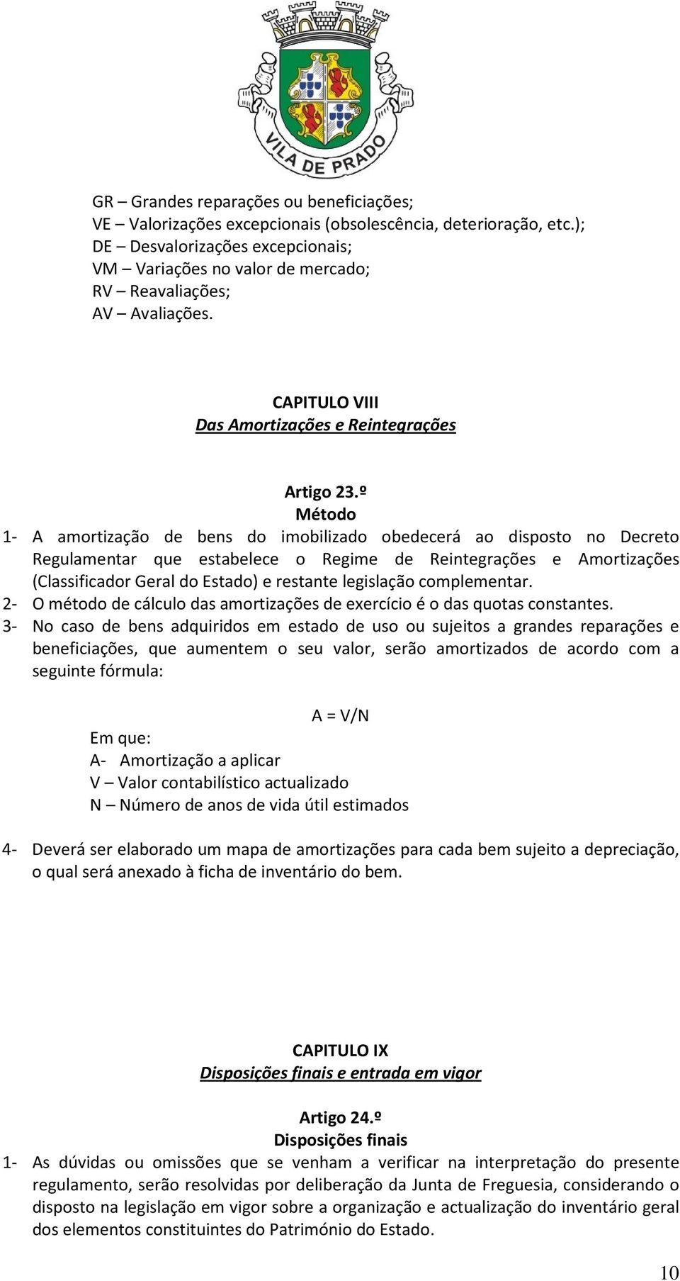 º Método 1- A amortização de bens do imobilizado obedecerá ao disposto no Decreto Regulamentar que estabelece o Regime de Reintegrações e Amortizações (Classificador Geral do Estado) e restante