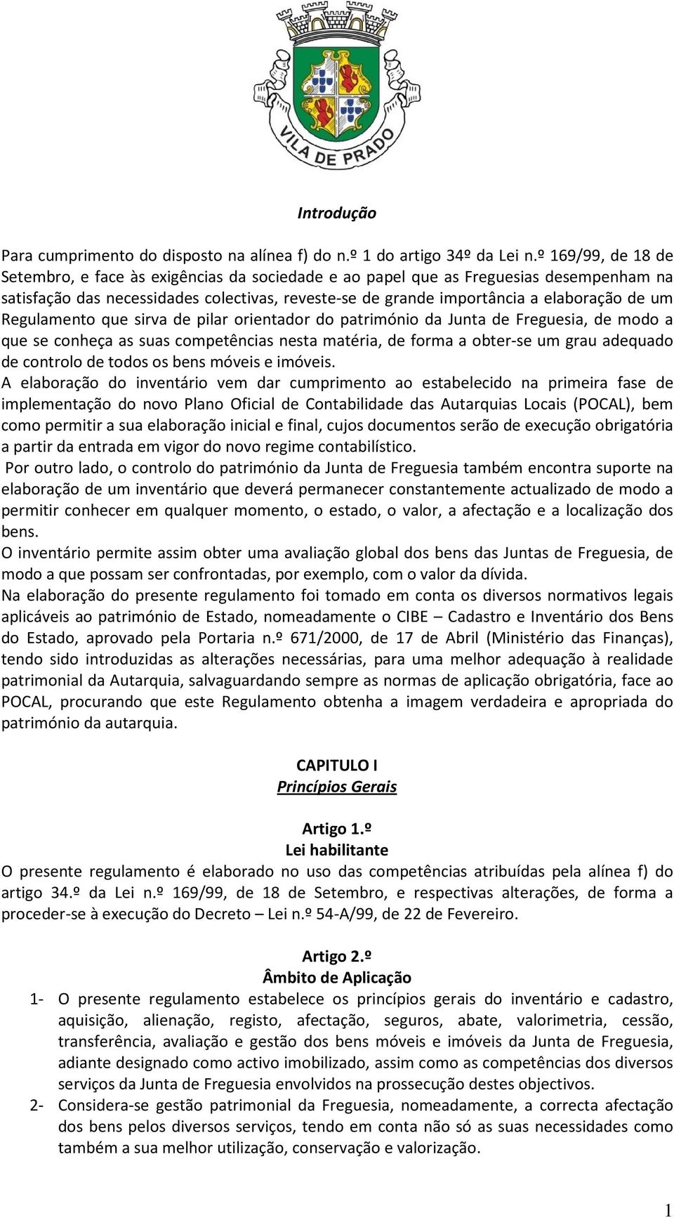 Regulamento que sirva de pilar orientador do património da Junta de Freguesia, de modo a que se conheça as suas competências nesta matéria, de forma a obter-se um grau adequado de controlo de todos