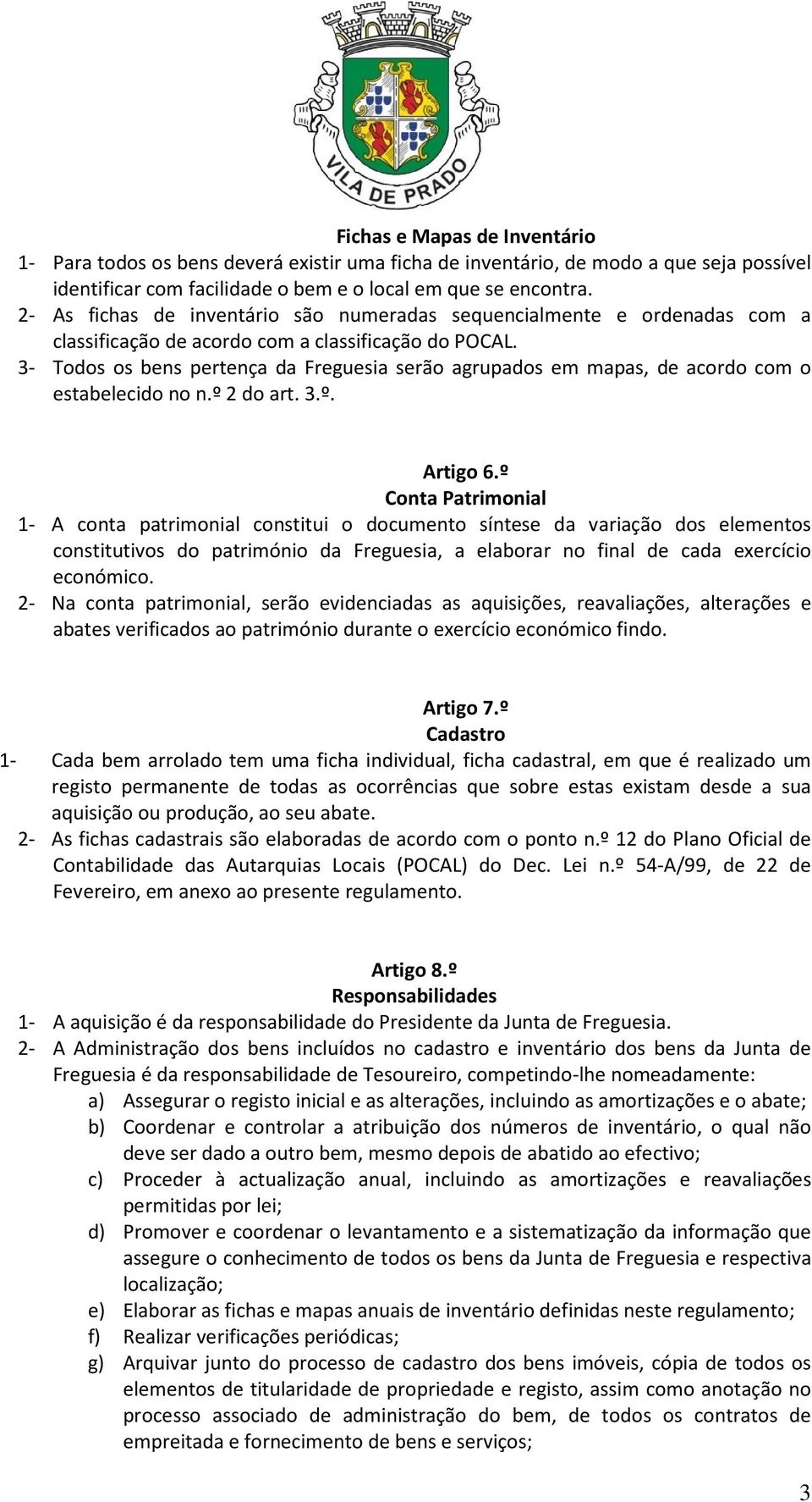 3- Todos os bens pertença da Freguesia serão agrupados em mapas, de acordo com o estabelecido no n.º 2 do art. 3.º. Artigo 6.