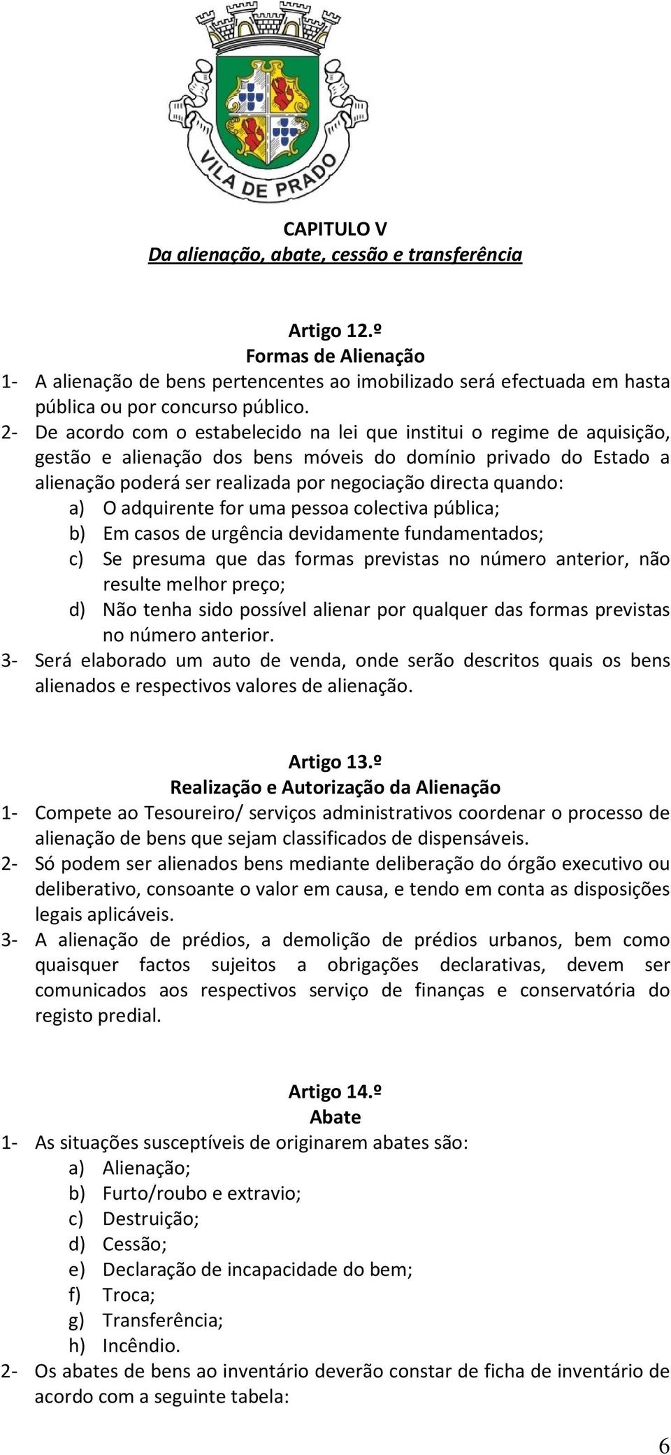 quando: a) O adquirente for uma pessoa colectiva pública; b) Em casos de urgência devidamente fundamentados; c) Se presuma que das formas previstas no número anterior, não resulte melhor preço; d)