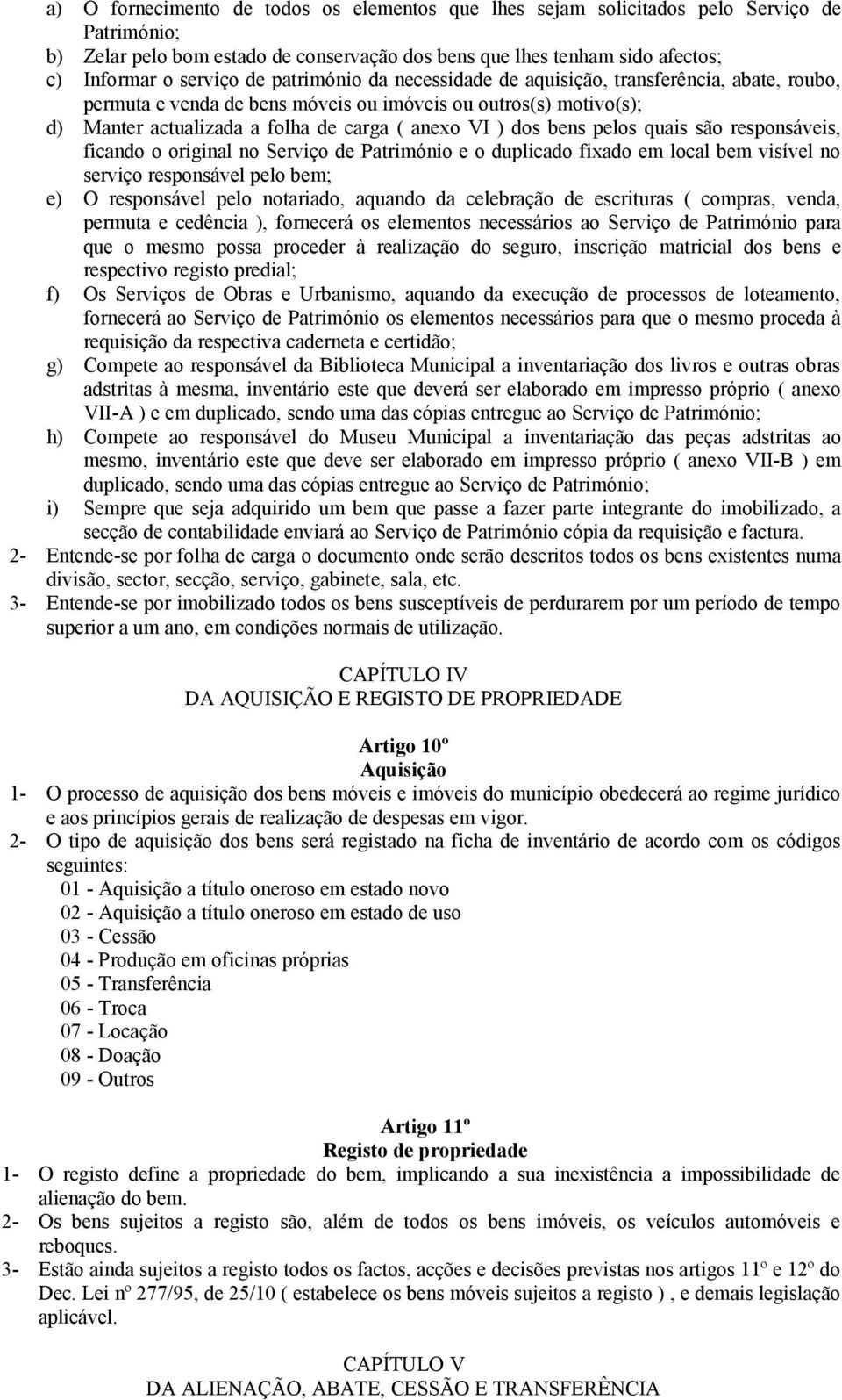 pelos quais são responsáveis, ficando o original no Serviço de Património e o duplicado fixado em local bem visível no serviço responsável pelo bem; e) O responsável pelo notariado, aquando da