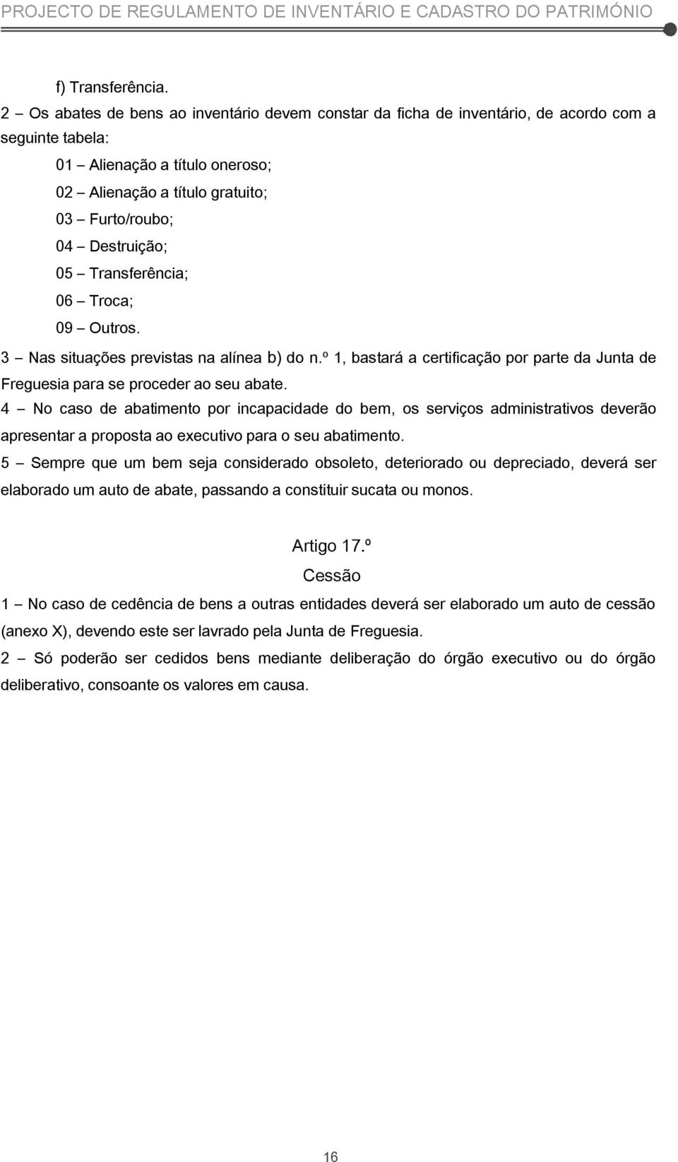 05 Transferência; 06 Troca; 09 Outros. 3 Nas situações previstas na alínea b) do n.º 1, bastará a certificação por parte da Junta de Freguesia para se proceder ao seu abate.