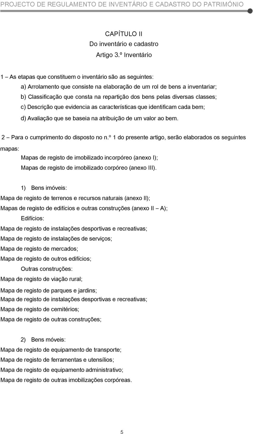 pelas diversas classes; c) Descrição que evidencia as características que identificam cada bem; d) Avaliação que se baseia na atribuição de um valor ao bem. 2 Para o cumprimento do disposto no n.