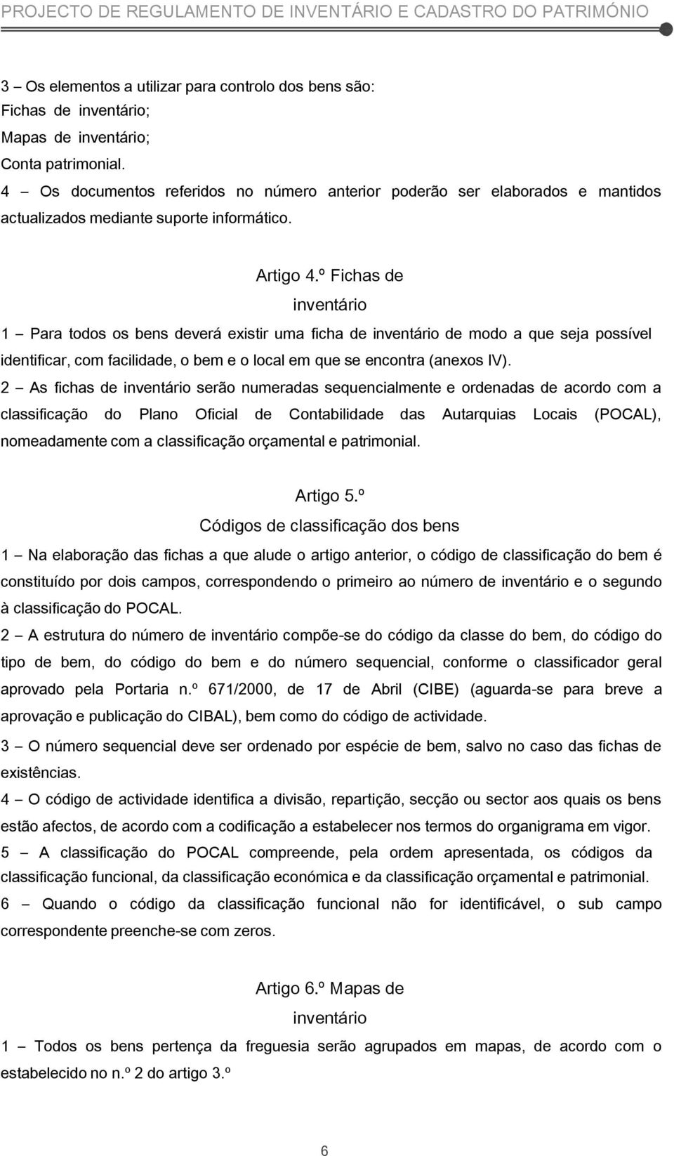 º Fichas de inventário 1 Para todos os bens deverá existir uma ficha de inventário de modo a que seja possível identificar, com facilidade, o bem e o local em que se encontra (anexos IV).