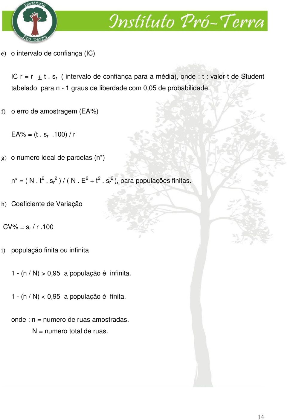 f) o erro de amostragem (EA%) EA% = (t. s r.100) / r g) o numero ideal de parcelas (n*) n* = ( N. t 2. s r 2 ) / ( N. E 2 + t 2.