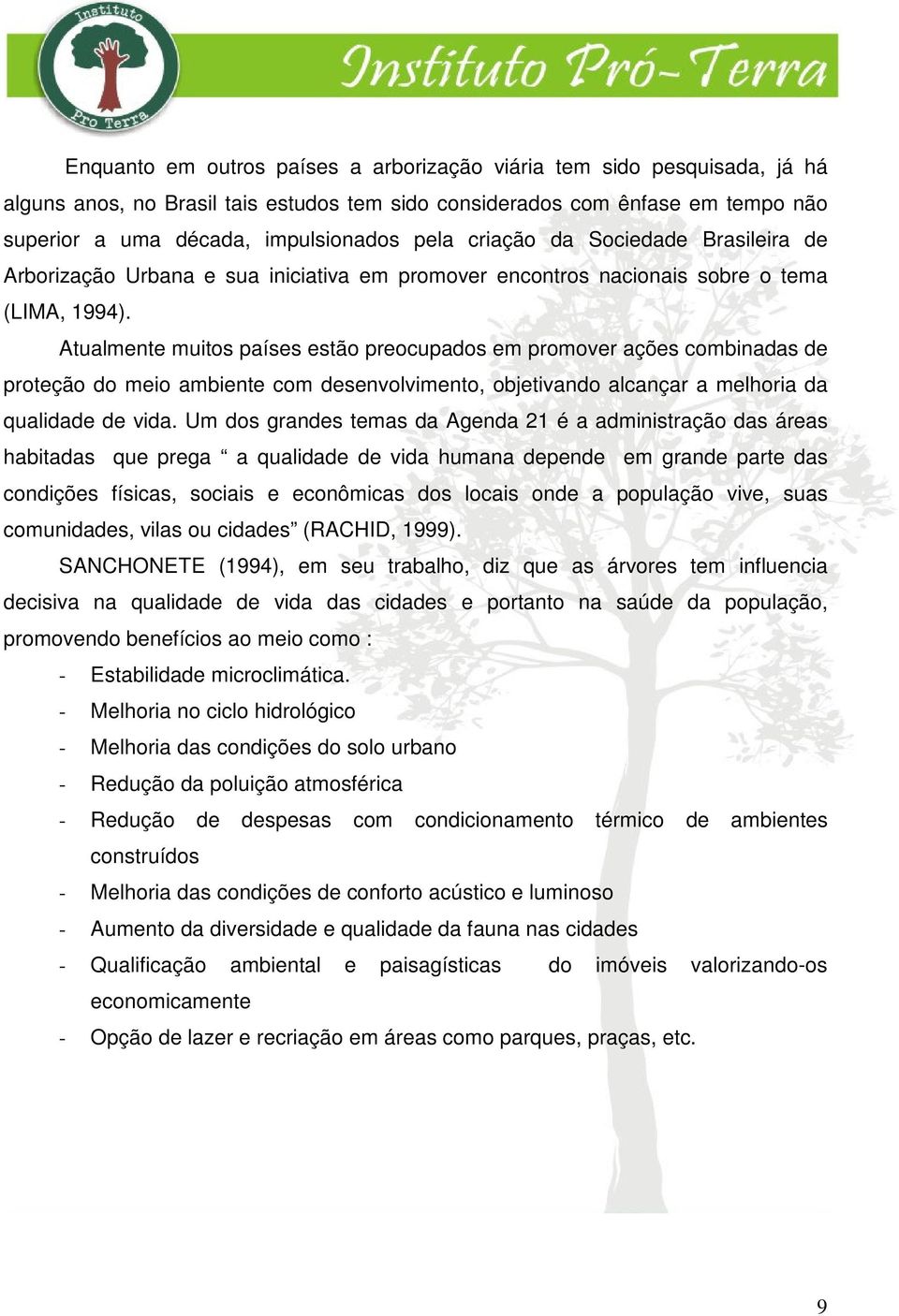 Atualmente muitos países estão preocupados em promover ações combinadas de proteção do meio ambiente com desenvolvimento, objetivando alcançar a melhoria da qualidade de vida.