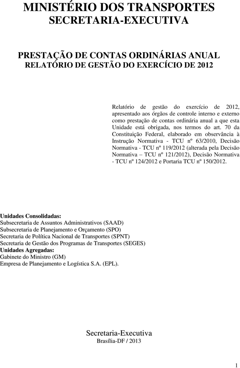 70 da Constituição Federal, elaborado em observância à Instrução Normativa - TCU nº 63/2010, Decisão Normativa - TCU nº 119/2012 (alterada pela Decisão Normativa TCU nº 121/2012), Decisão Normativa -