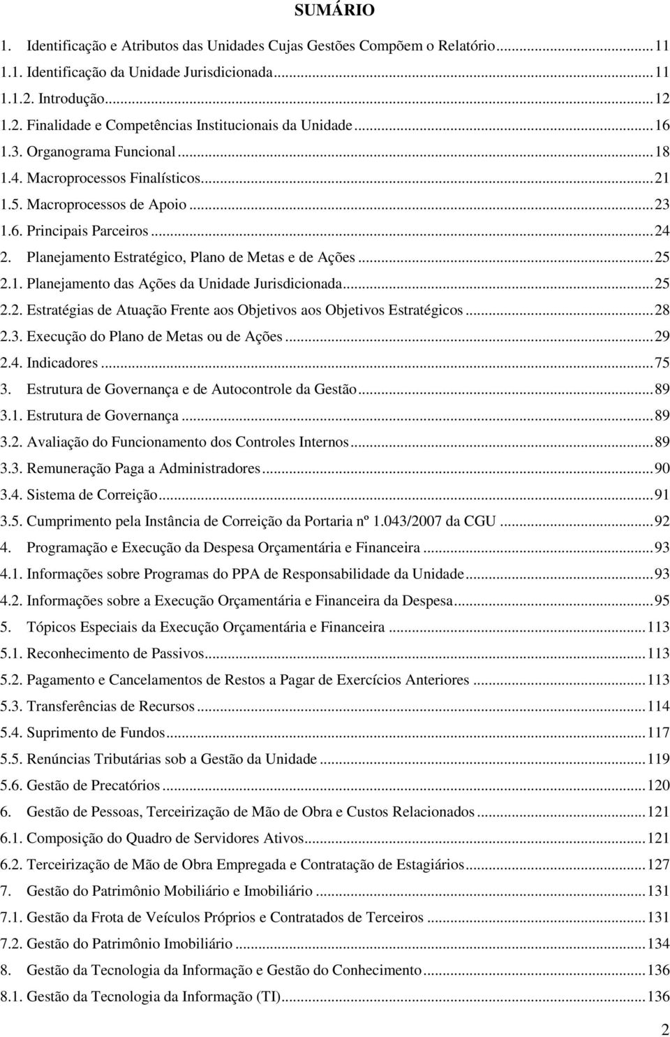 .. 25 2.1. Planejamento das Ações da Unidade Jurisdicionada... 25 2.2. Estratégias de Atuação Frente aos Objetivos aos Objetivos Estratégicos... 28 2.3. Execução do Plano de Metas ou de Ações... 29 2.