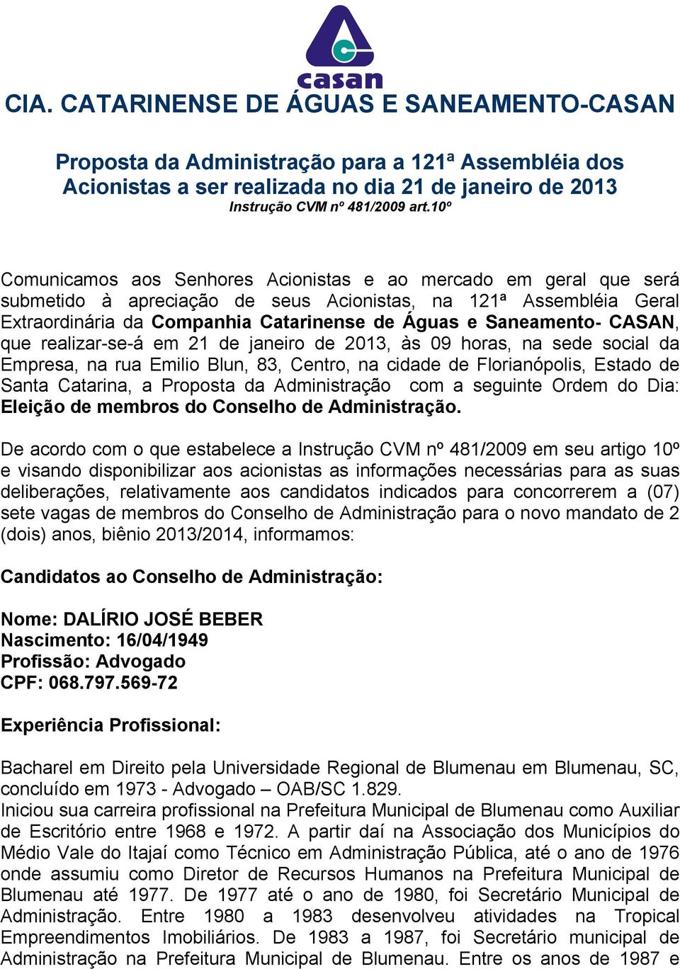 Saneamento- CASAN, que realizar-se-á em 21 de janeiro de 2013, às 09 horas, na sede social da Empresa, na rua Emilio Blun, 83, Centro, na cidade de Florianópolis, Estado de Santa Catarina, a Proposta