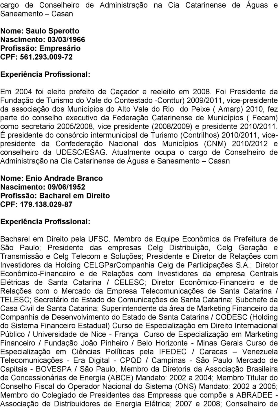 Foi Presidente da Fundação de Turismo do Vale do Contestado -Conttur) 2009/2011, vice-presidente da associação dos Municípios do Alto Vale do Rio do Peixe ( Amarp) 2010, fez parte do conselho