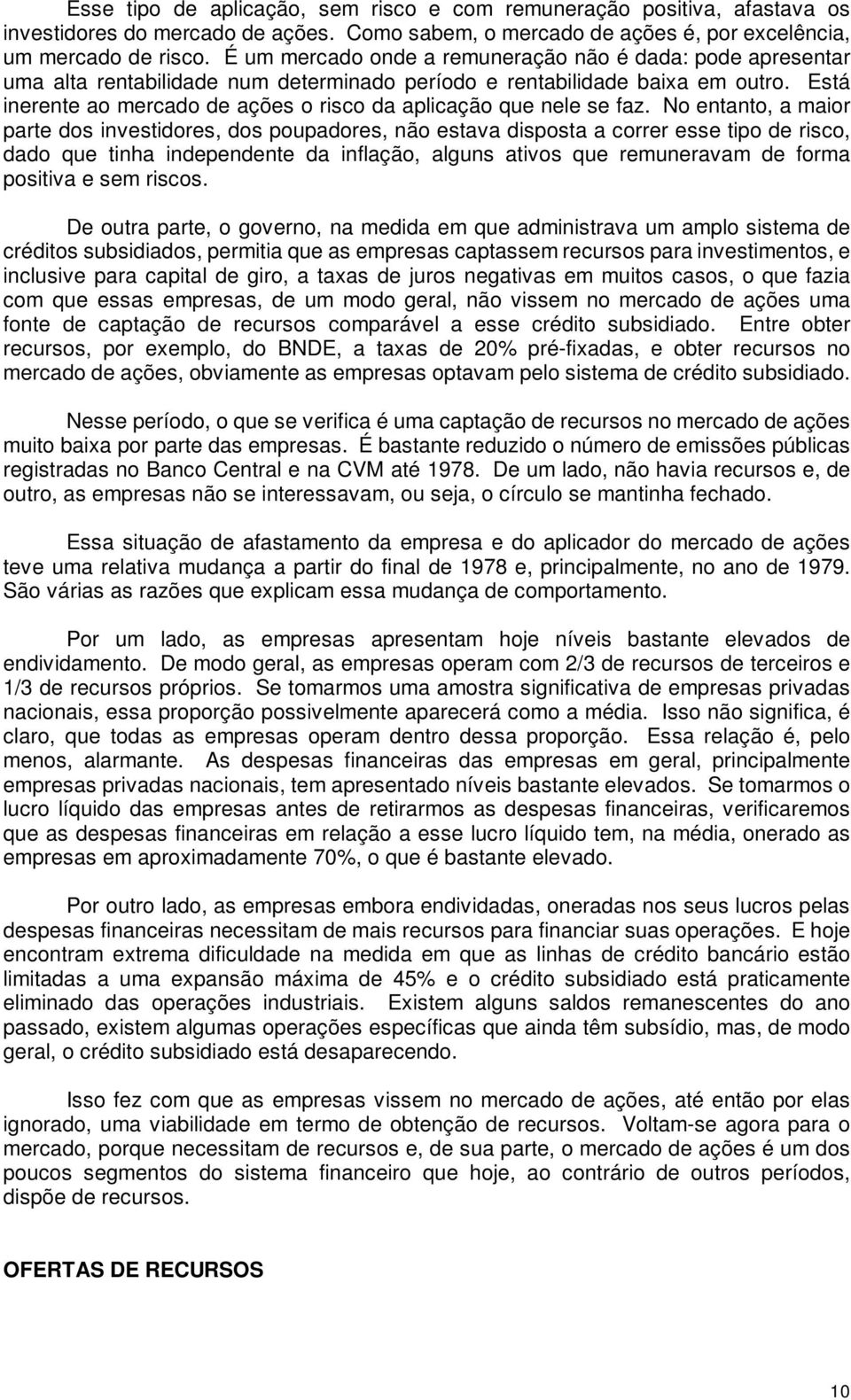 Está inerente ao mercado de ações o risco da aplicação que nele se faz.