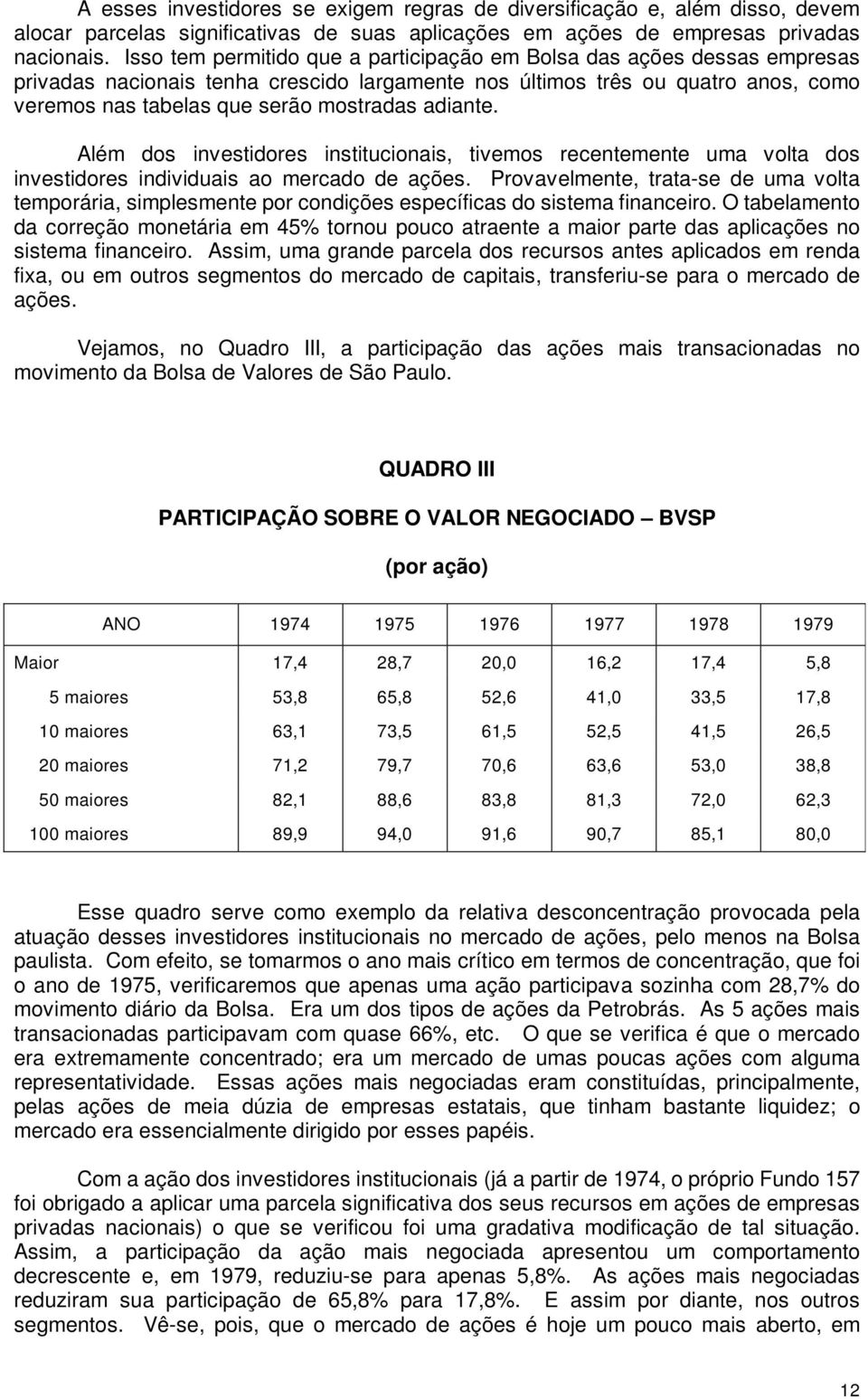 adiante. Além dos investidores institucionais, tivemos recentemente uma volta dos investidores individuais ao mercado de ações.