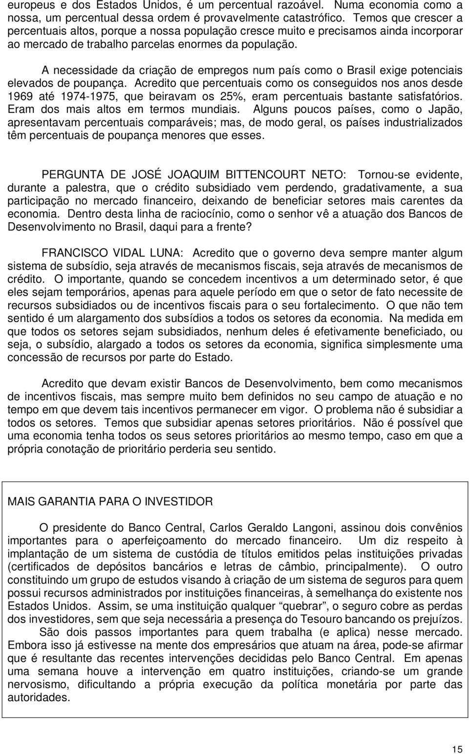 A necessidade da criação de empregos num país como o Brasil exige potenciais elevados de poupança.