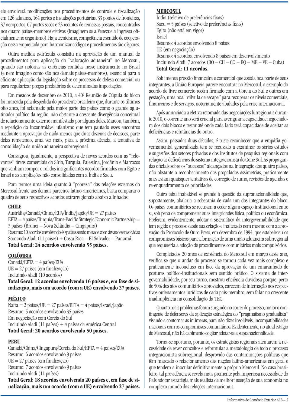 Haja tecnicismo, competência e sentido de cooperação nessa empreitada para harmonizar códigos e procedimentos tão díspares.