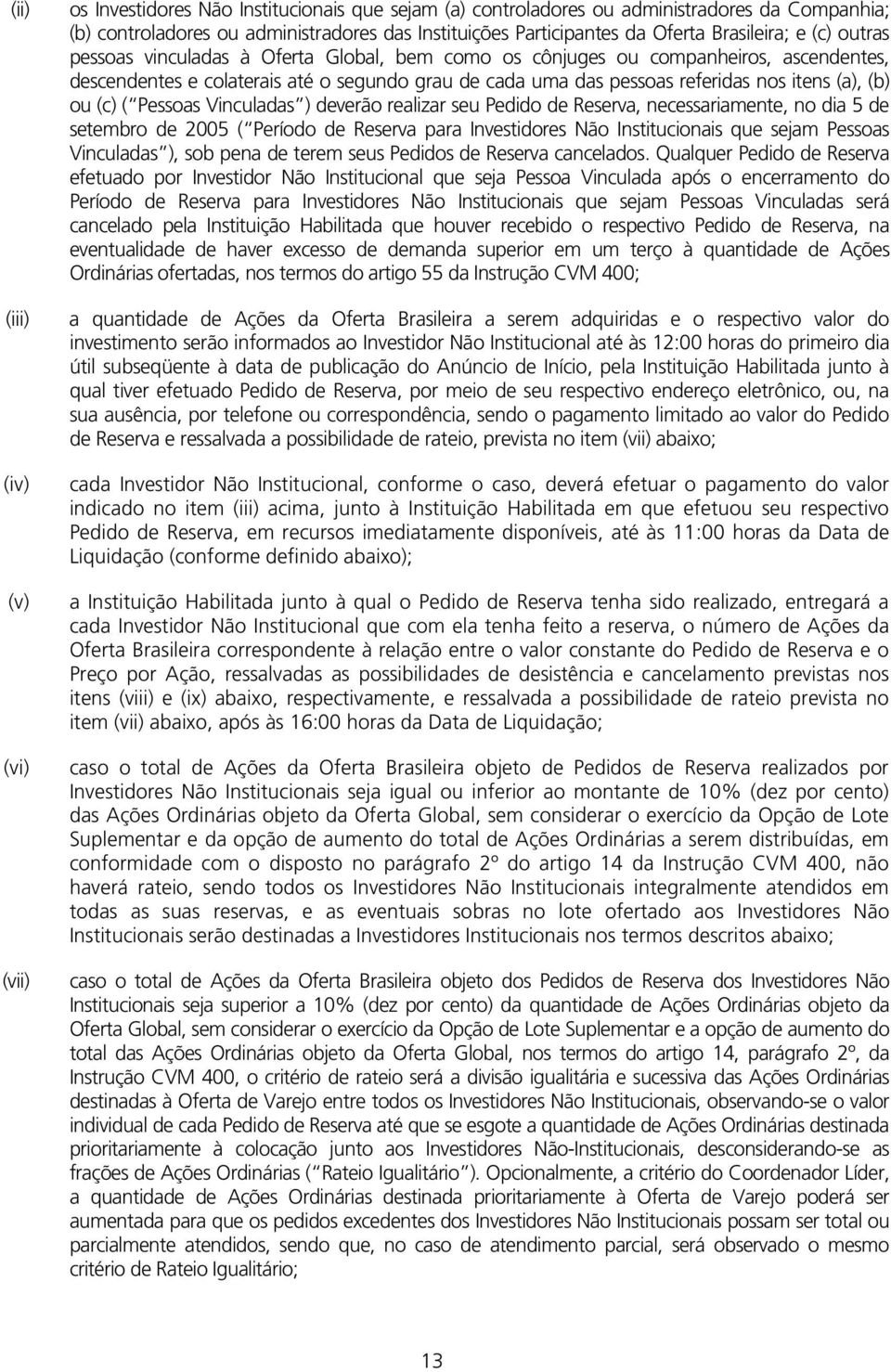 nos itens (a), (b) ou (c) ( Pessoas Vinculadas ) deverão realizar seu Pedido de Reserva, necessariamente, no dia 5 de setembro de 2005 ( Período de Reserva para Investidores Não Institucionais que