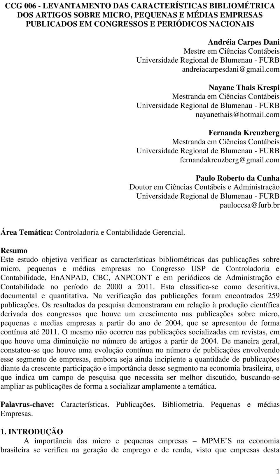 com Fernanda Kreuzberg Mestranda em Ciências Contábeis Universidade Regional de Blumenau - FURB fernandakreuzberg@gmail.