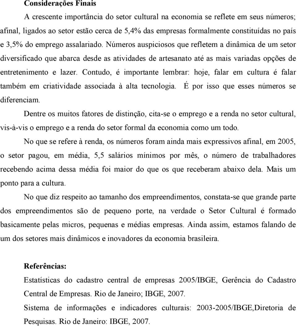 Contudo, é importante lembrar: hoje, falar em cultura é falar também em criatividade associada à alta tecnologia. É por isso que esses números se diferenciam.